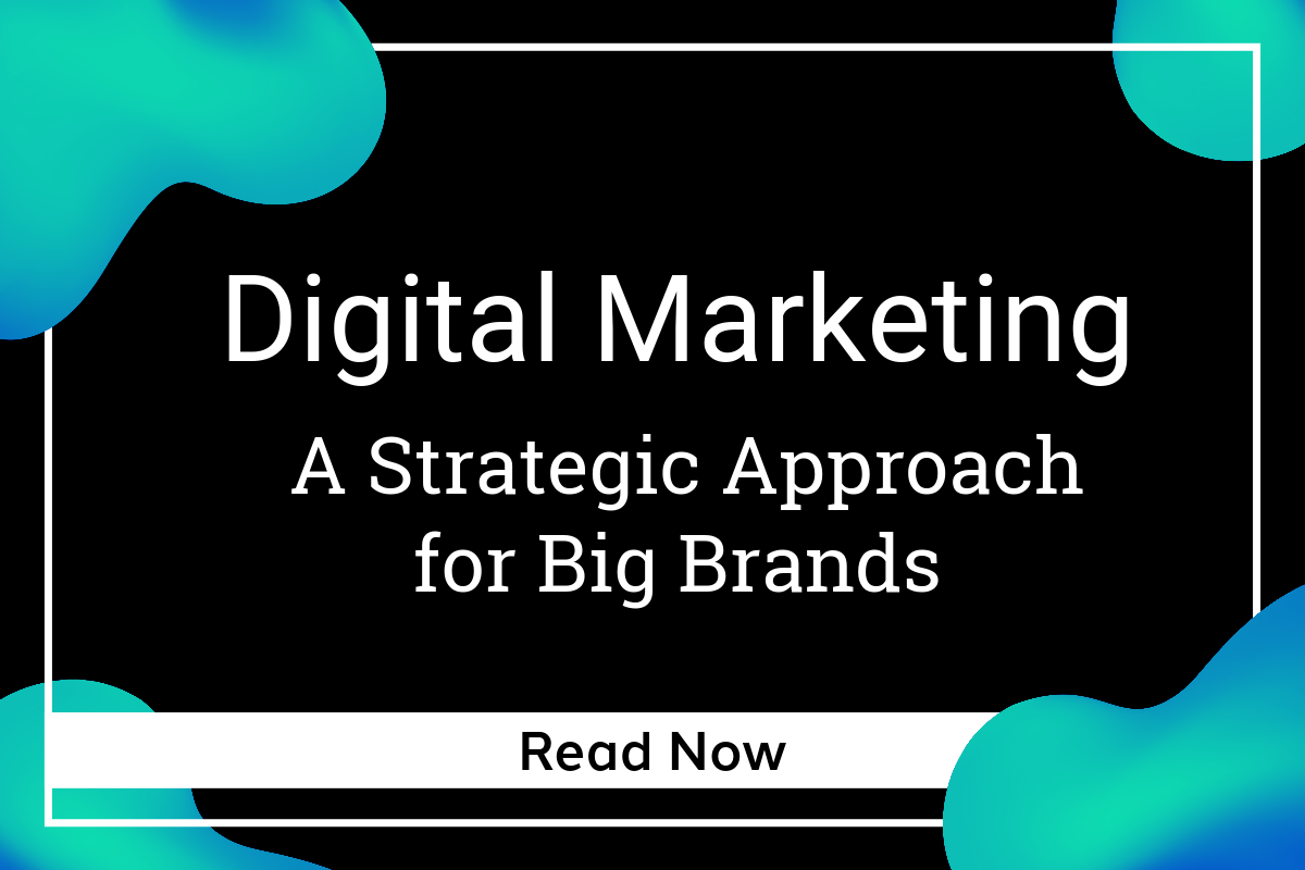 Harnessing the Power of Digital Marketing: A Strategic Approach for Big Brands